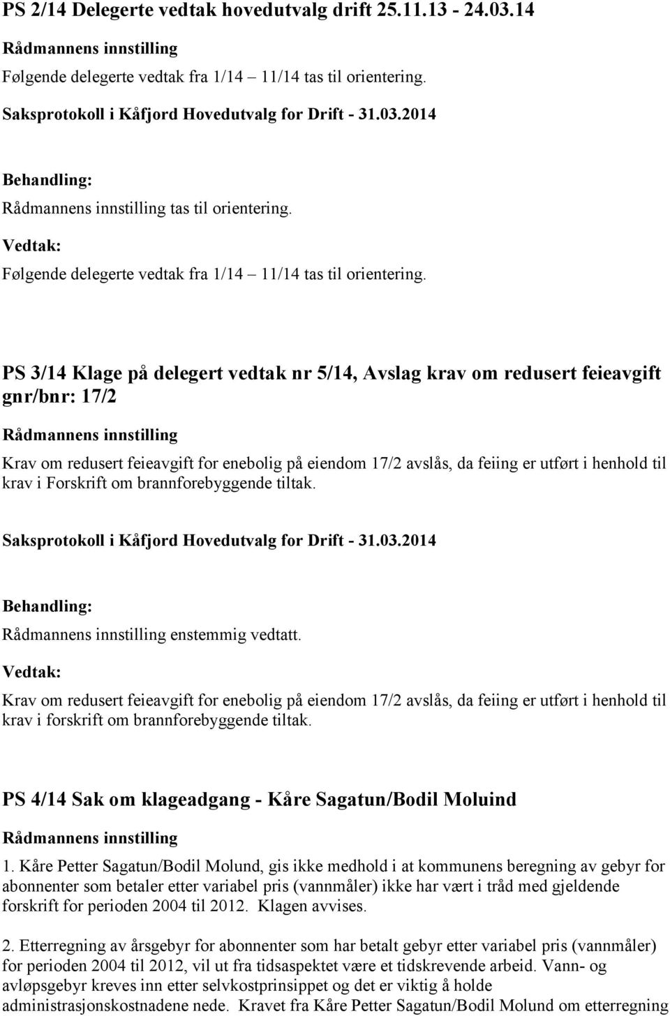 PS 3/14 Klage på delegert vedtak nr 5/14, Avslag krav om redusert feieavgift gnr/bnr: 17/2 Rådmannens innstilling Krav om redusert feieavgift for enebolig på eiendom 17/2 avslås, da feiing er utført