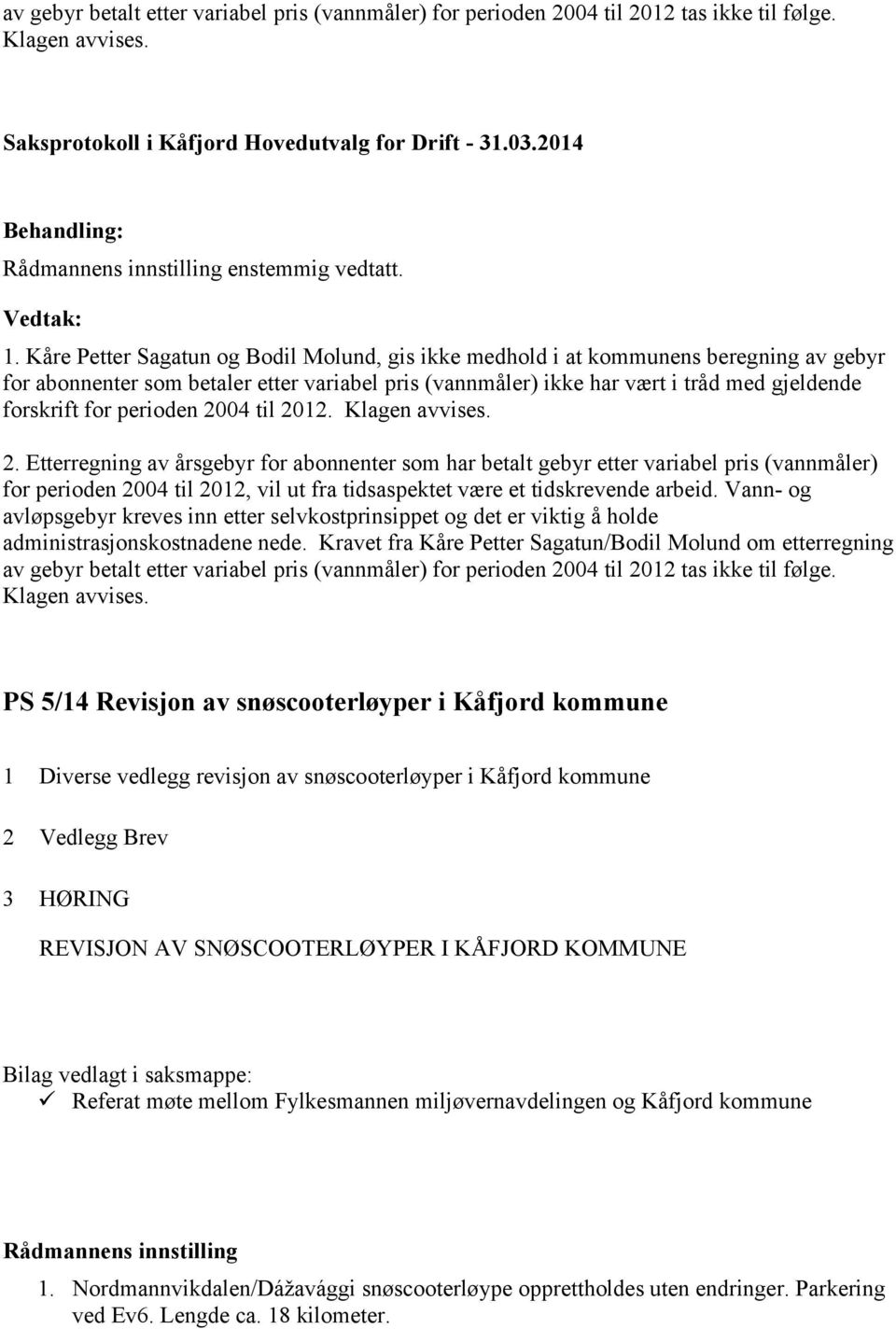 Kåre Petter Sagatun og Bodil Molund, gis ikke medhold i at kommunens beregning av gebyr for abonnenter som betaler etter variabel pris (vannmåler) ikke har vært i tråd med gjeldende forskrift for