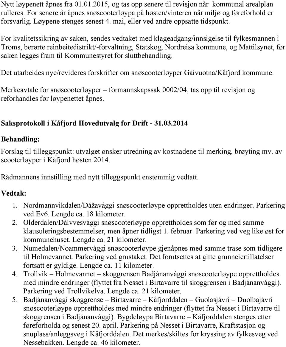 For kvalitetssikring av saken, sendes vedtaket med klageadgang/innsigelse til fylkesmannen i Troms, berørte reinbeitedistrikt/-forvaltning, Statskog, Nordreisa kommune, og Mattilsynet, før saken