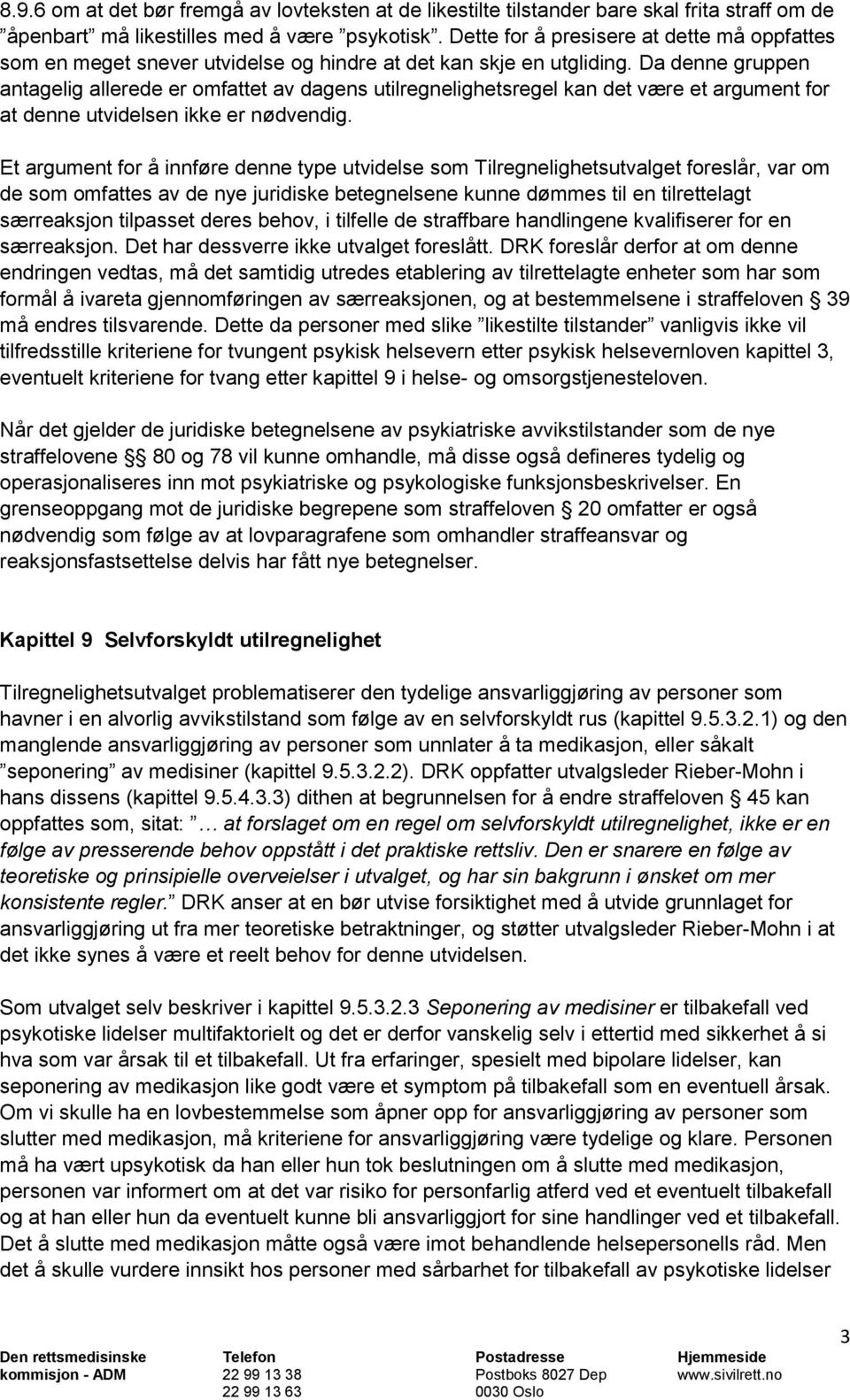 Da denne gruppen antagelig allerede er omfattet av dagens utilregnelighetsregel kan det være et argument for at denne utvidelsen ikke er nødvendig.