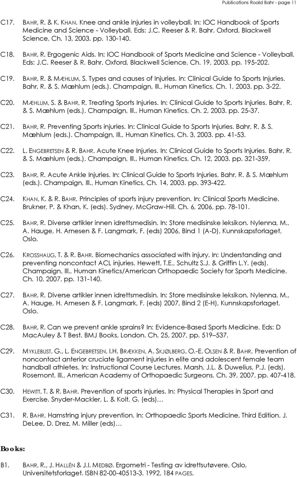 C19. BAHR, R. & MÆHLUM, S. Types and causes of Injuries. In: Clinical Guide to Sports Injuries. Bahr, R. & S. Mæhlum (eds.). Champaign, Ill., Human Kinetics, Ch. 1, 2003. pp. 3-22. C20. MÆHLUM, S. & BAHR, R.