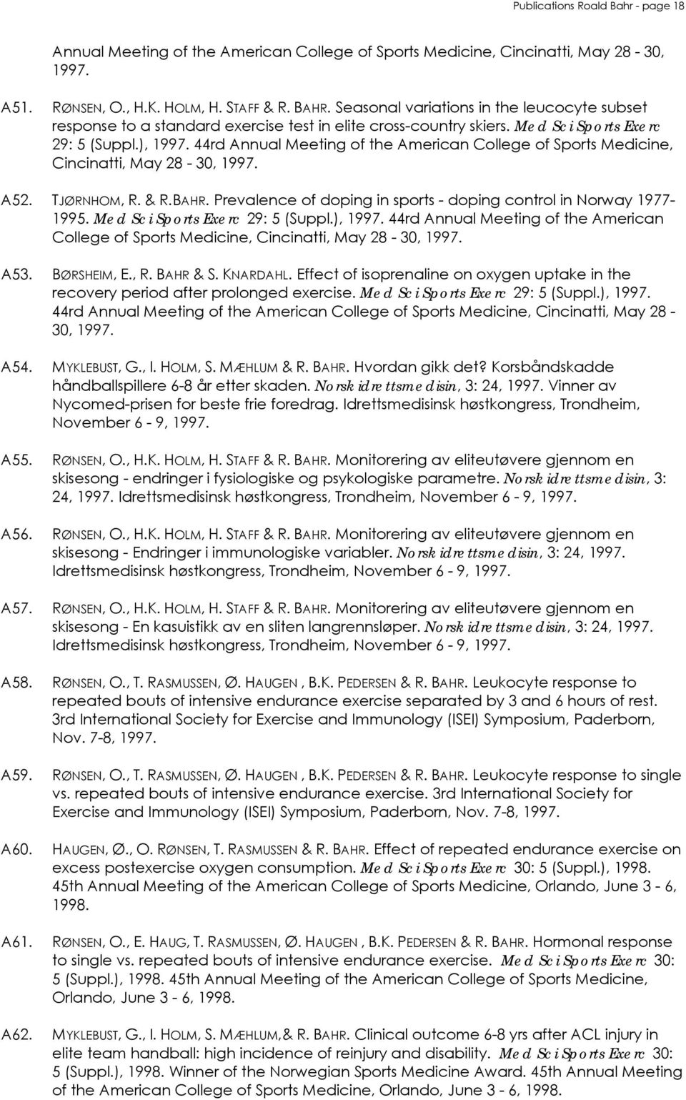 44rd Annual Meeting of the American College of Sports Medicine, Cincinatti, May 28-30, 1997. A52. TJØRNHOM, R. & R.BAHR. Prevalence of doping in sports - doping control in Norway 1977-1995.