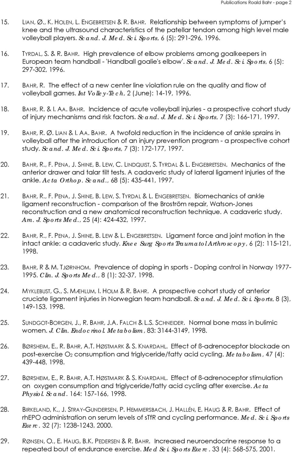 TYRDAL, S. & R. BAHR. High prevalence of elbow problems among goalkeepers in European team handball - 'Handball goalie's elbow'. Scand. J. Med. Sci. Sports, 6 (5): 297-302, 1996. 17. BAHR, R.