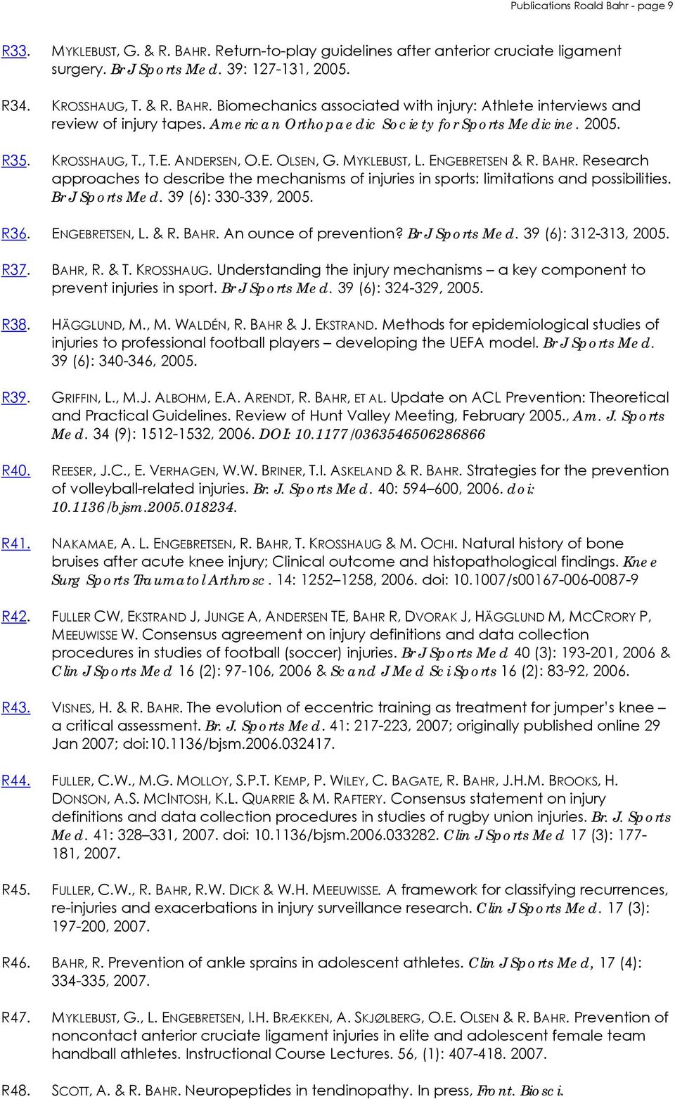 Research approaches to describe the mechanisms of injuries in sports: limitations and possibilities. Br J Sports Med. 39 (6): 330-339, 2005. R36. ENGEBRETSEN, L. & R. BAHR. An ounce of prevention?