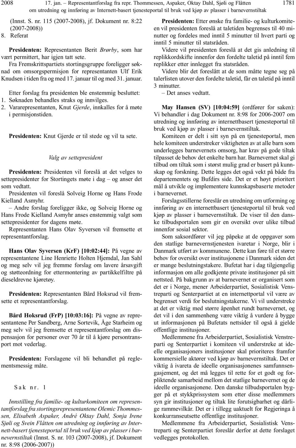 Dokument nr. 8:22 (2007-)) 8. Referat Presidenten: Representanten Berit Brørby, som har vært permittert, har igjen tatt sete.