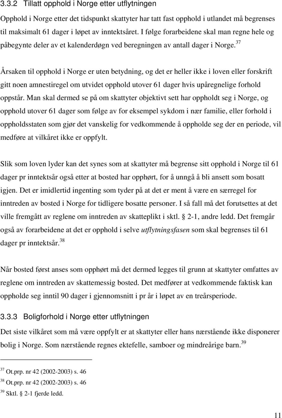 37 Årsaken til opphold i Norge er uten betydning, og det er heller ikke i loven eller forskrift gitt noen amnestiregel om utvidet opphold utover 61 dager hvis upåregnelige forhold oppstår.