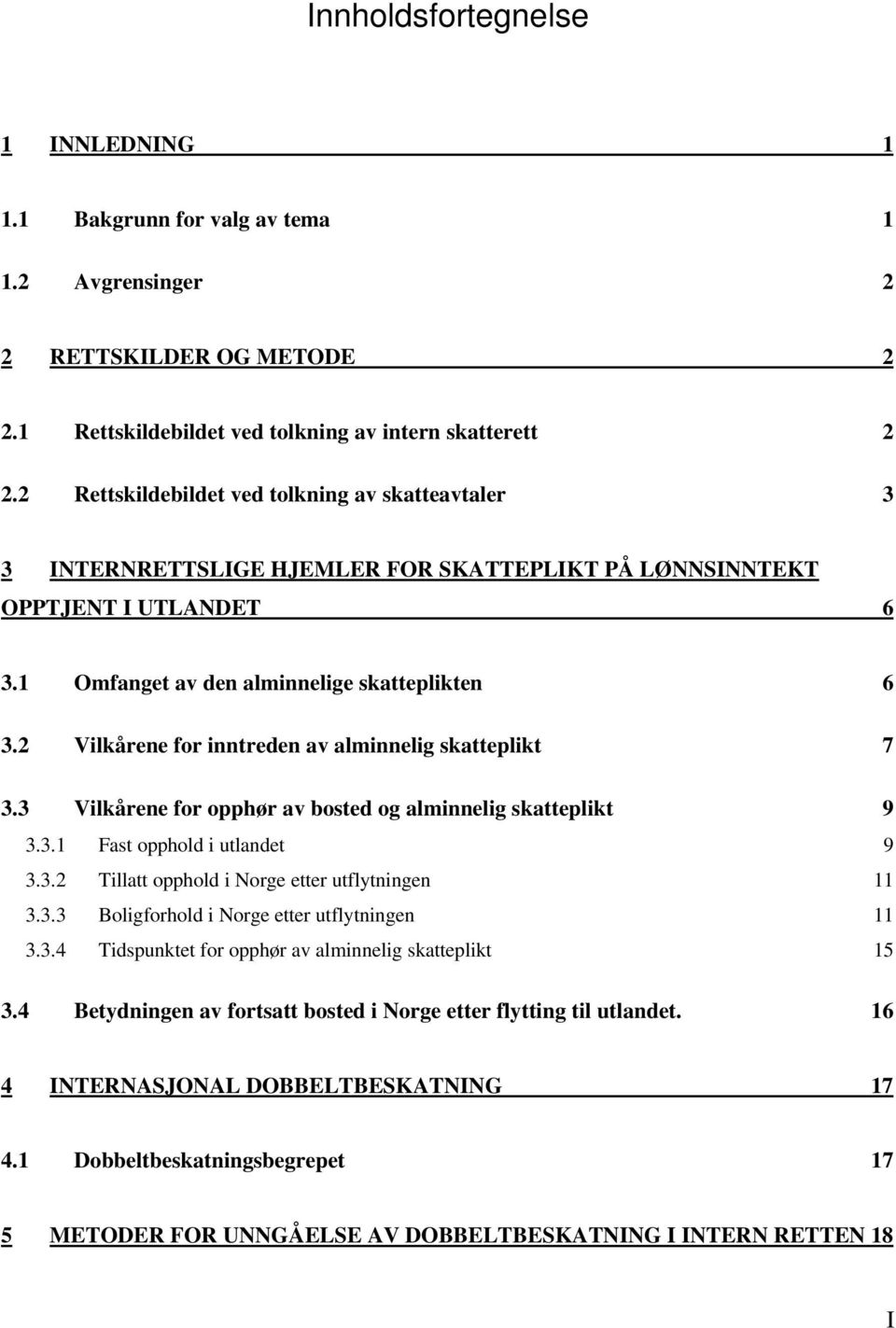 2 Vilkårene for inntreden av alminnelig skatteplikt 7 3.3 Vilkårene for opphør av bosted og alminnelig skatteplikt 9 3.3.1 Fast opphold i utlandet 9 3.3.2 Tillatt opphold i Norge etter utflytningen 11 3.