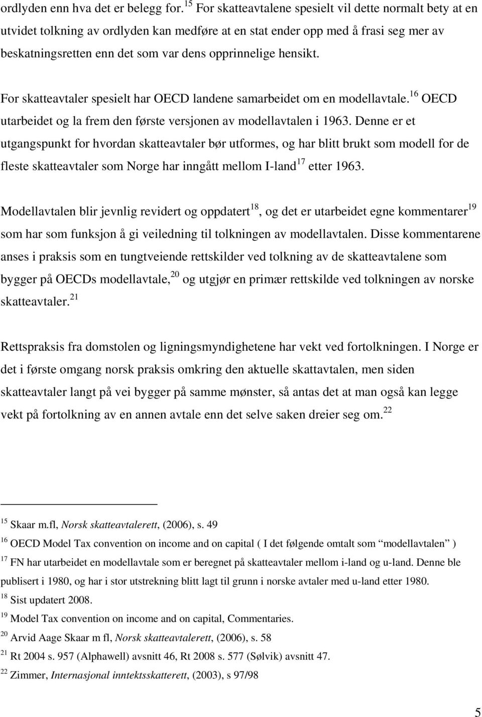 hensikt. For skatteavtaler spesielt har OECD landene samarbeidet om en modellavtale. 16 OECD utarbeidet og la frem den første versjonen av modellavtalen i 1963.