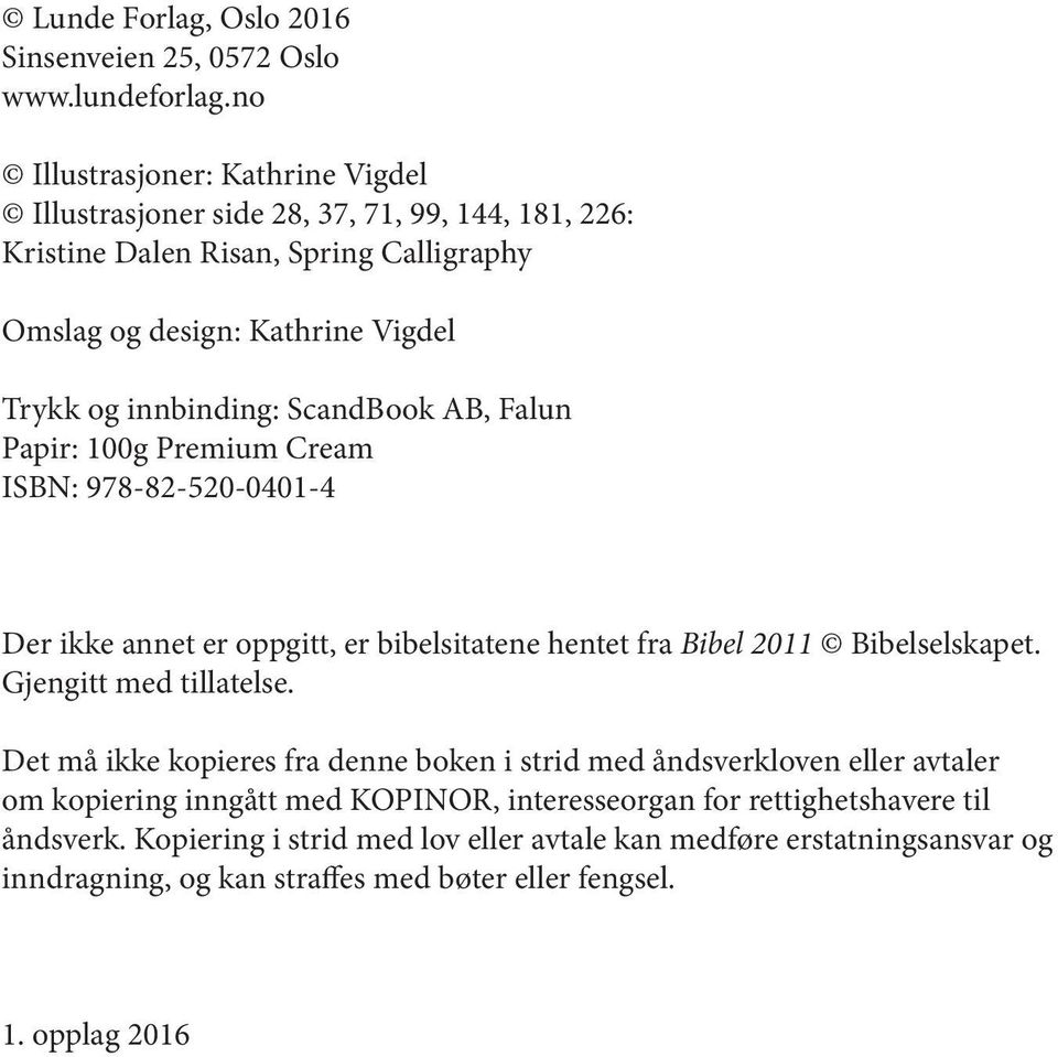 ScandBook AB, Falun Papir: 100g Premium Cream ISBN: 978-82-520-0401-4 Der ikke annet er oppgitt, er bibelsitatene hentet fra Bibel 2011 Bibelselskapet. Gjengitt med tillatelse.