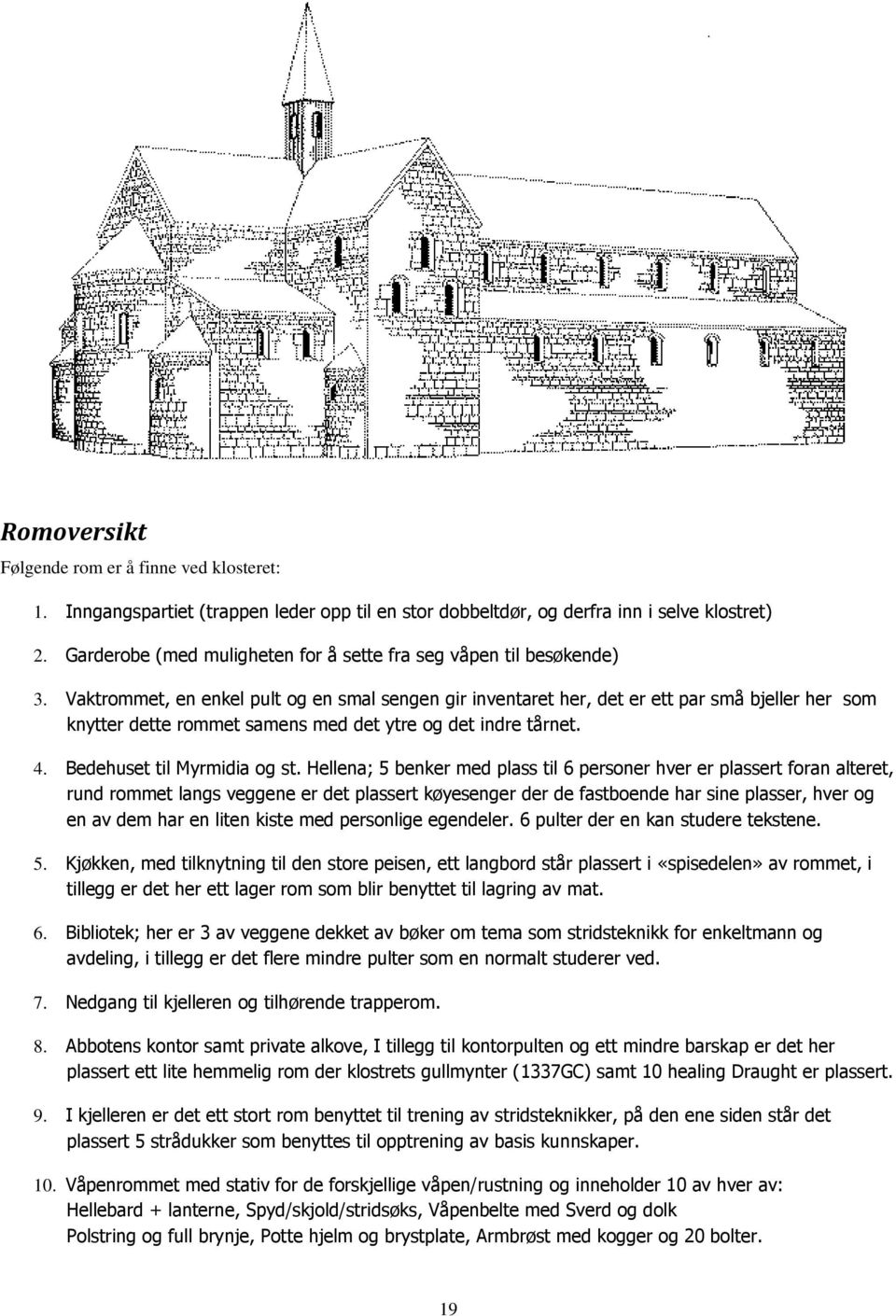 Vaktrommet, en enkel pult og en smal sengen gir inventaret her, det er ett par små bjeller her som knytter dette rommet samens med det ytre og det indre tårnet. 4. Bedehuset til Myrmidia og st.