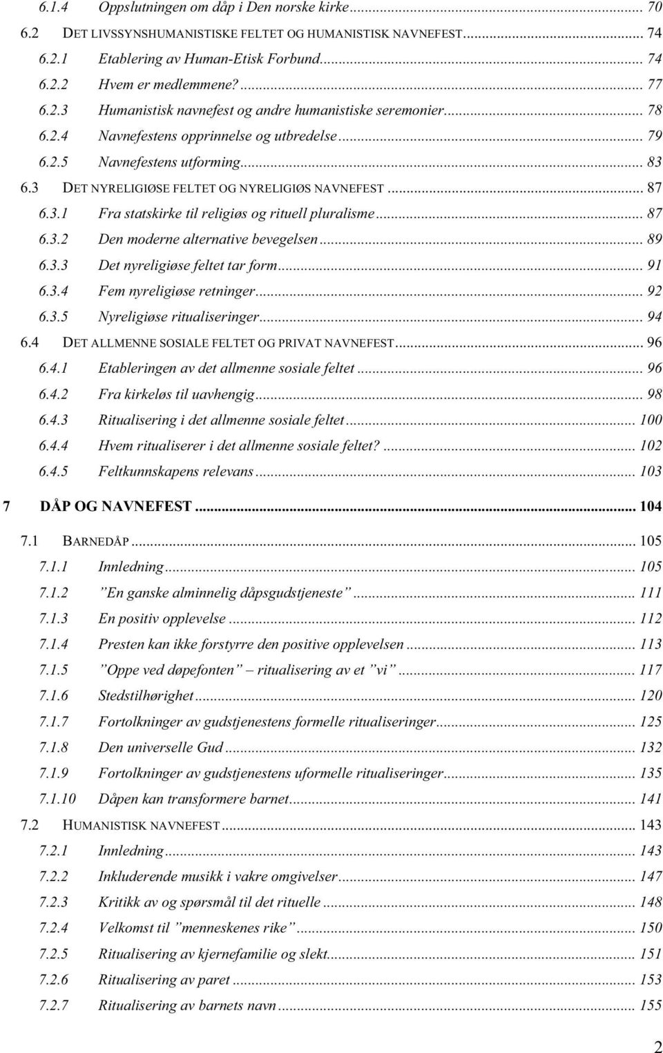 3 DET NYRELIGIØSE FELTET OG NYRELIGIØS NAVNEFEST... 87 6.3.1 Fra statskirke til religiøs og rituell pluralisme... 87 6.3.2 Den moderne alternative bevegelsen... 89 6.3.3 Det nyreligiøse feltet tar form.