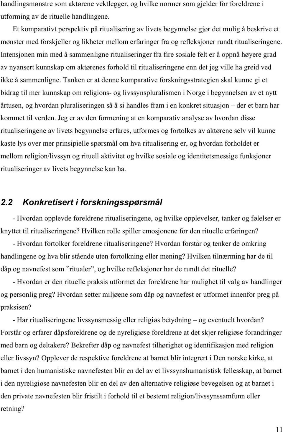 Intensjonen min med å sammenligne ritualiseringer fra fire sosiale felt er å oppnå høyere grad av nyansert kunnskap om aktørenes forhold til ritualiseringene enn det jeg ville ha greid ved ikke å