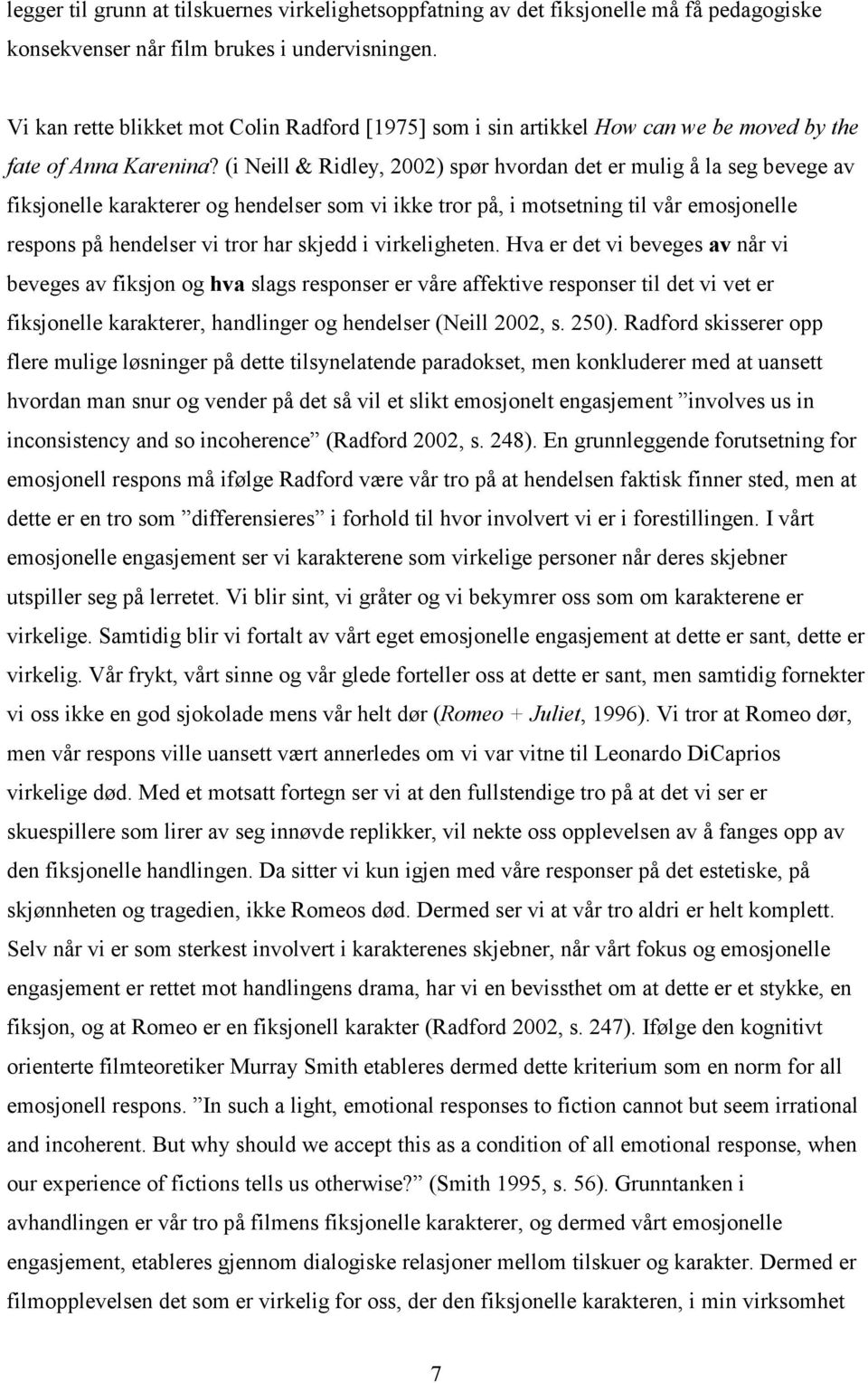 (i Neill & Ridley, 2002) spør hvordan det er mulig å la seg bevege av fiksjonelle karakterer og hendelser som vi ikke tror på, i motsetning til vår emosjonelle respons på hendelser vi tror har skjedd