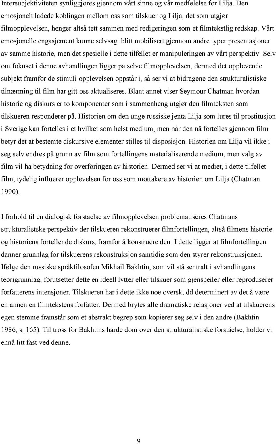 Vårt emosjonelle engasjement kunne selvsagt blitt mobilisert gjennom andre typer presentasjoner av samme historie, men det spesielle i dette tilfellet er manipuleringen av vårt perspektiv.