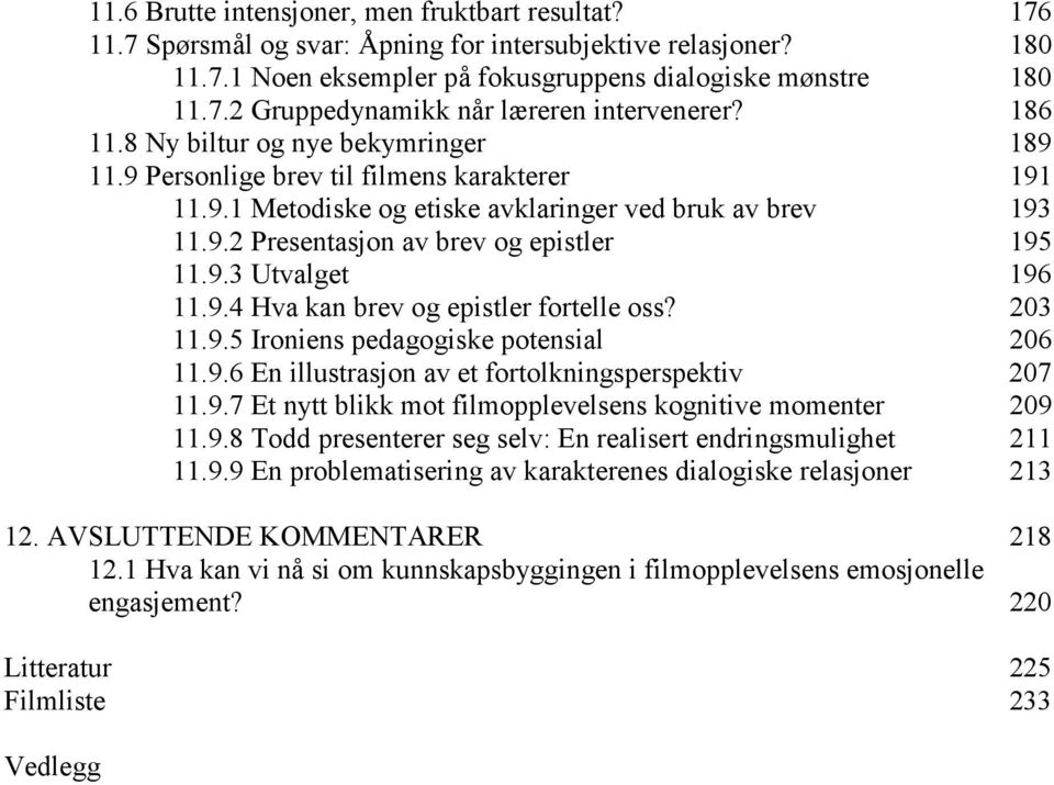 9.4 Hva kan brev og epistler fortelle oss? 203 11.9.5 Ironiens pedagogiske potensial 206 11.9.6 En illustrasjon av et fortolkningsperspektiv 207 11.9.7 Et nytt blikk mot filmopplevelsens kognitive momenter 209 11.