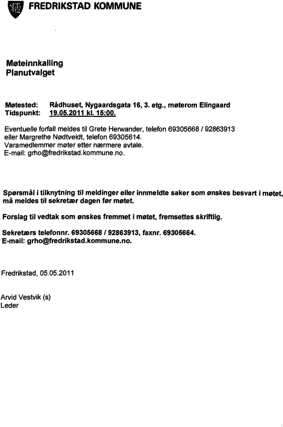 E-mail: grho@fredrikstad.kommune.no. Spersmal i tilknytning til meldinger eller innmeldte saker som enskes besvart i metet, rna meldes til sekretaer dagen fer metet.