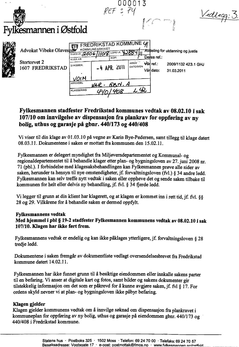 10 i sak 107/10 om innvilgelse av dispensasjon fra plankrav for oppforing av ny bolig, uthus og garasje pi gbnr. 440/173 og 440/408 Vi viser til din klage av 01.03.