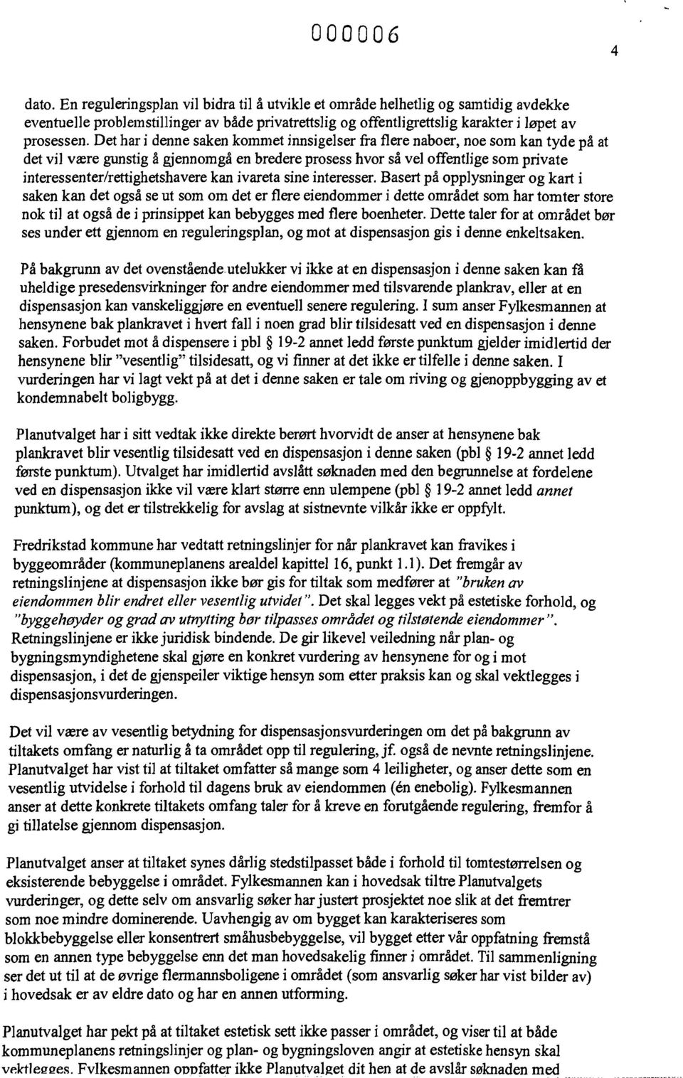 En reguleringsplan vii bidra til a utvikle et omrade helhetlig og samtidig avdekke eventuelle problemstillinger av bade privatrettslig og offentligrettslig karakter i lepet av prosessen.