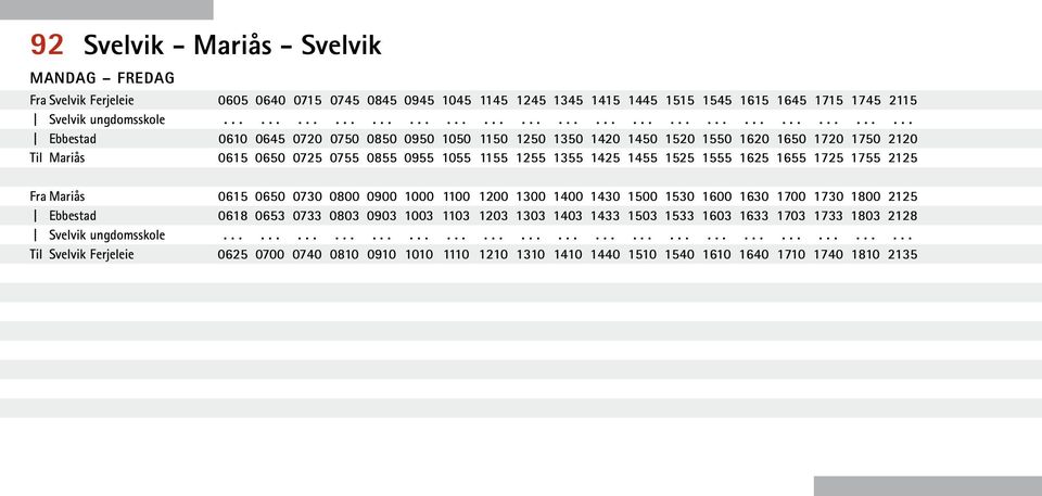 1255 1355 1425 1455 1525 1555 1625 1655 1725 1755 2125 Fra Mariås Ebbestad Svelvik ungdomsskole Til Svelvik Ferjeleie 0615 0650 0730 0800 0900 1000 1100 1200 1300 1400 1430 1500 1530 1600 1630 1700