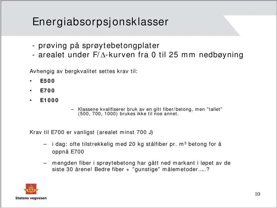 brukes ikke til noe annet. Krav til E700 er vanligst (arealet minst 700 J) i dag: ofte tilstrekkelig med 20 kg stålfiber pr.