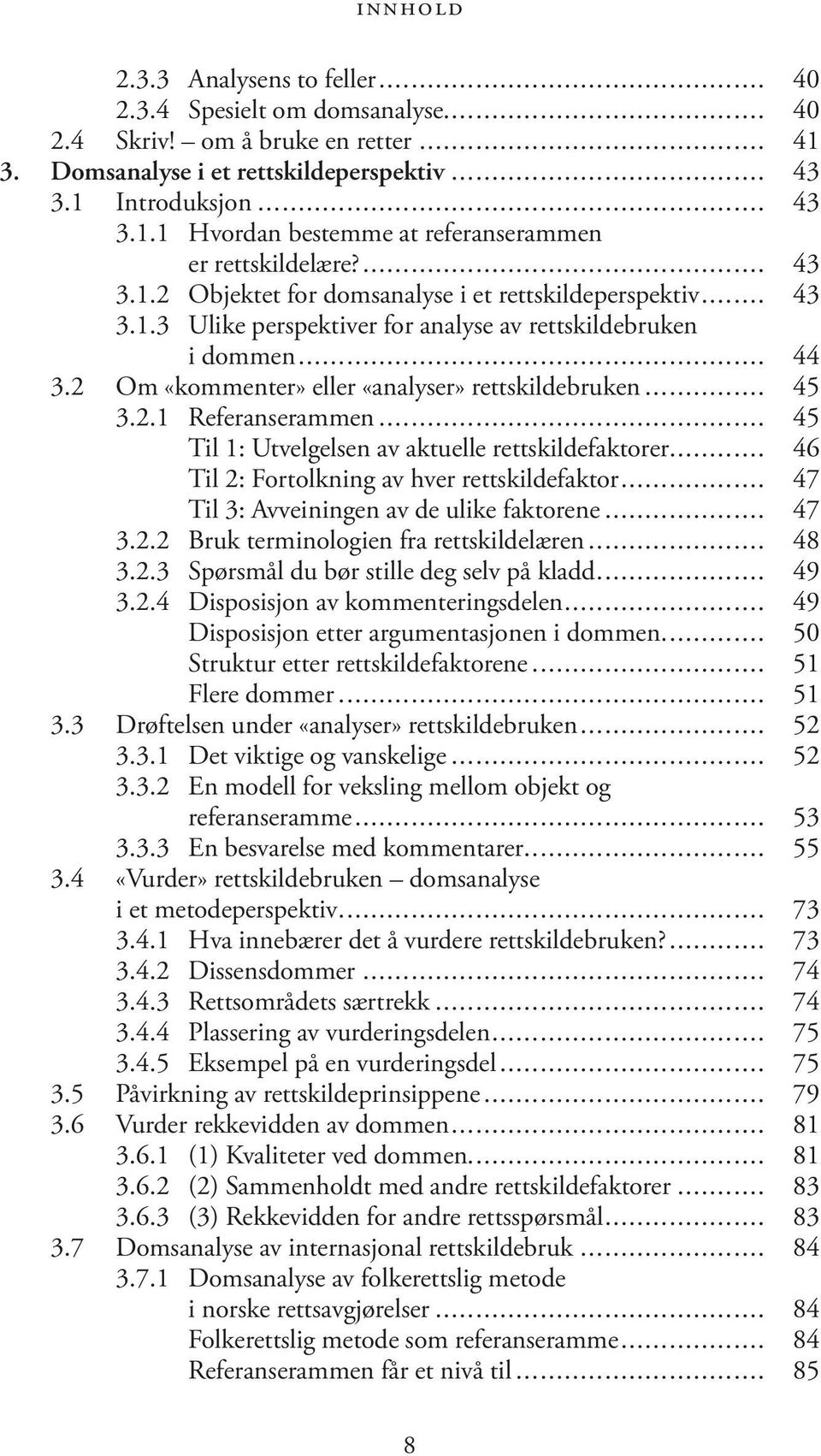 .. 45 3.2.1 Referanserammen... 45 Til 1: Utvelgelsen av aktuelle rettskildefaktorer... 46 Til 2: Fortolkning av hver rettskildefaktor... 47 Til 3: Avveiningen av de ulike faktorene... 47 3.2.2 Bruk terminologien fra rettskildelæren.