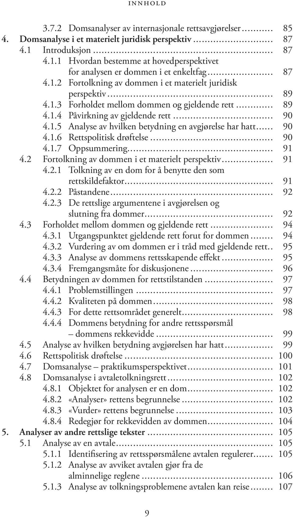 .. 90 4.1.6 Rettspolitisk drøftelse... 90 4.1.7 Oppsummering... 91 4.2 Fortolkning av dommen i et materielt perspektiv... 91 4.2.1 Tolkning av en dom for å benytte den som rettskildefaktor... 91 4.2.2 Påstandene.