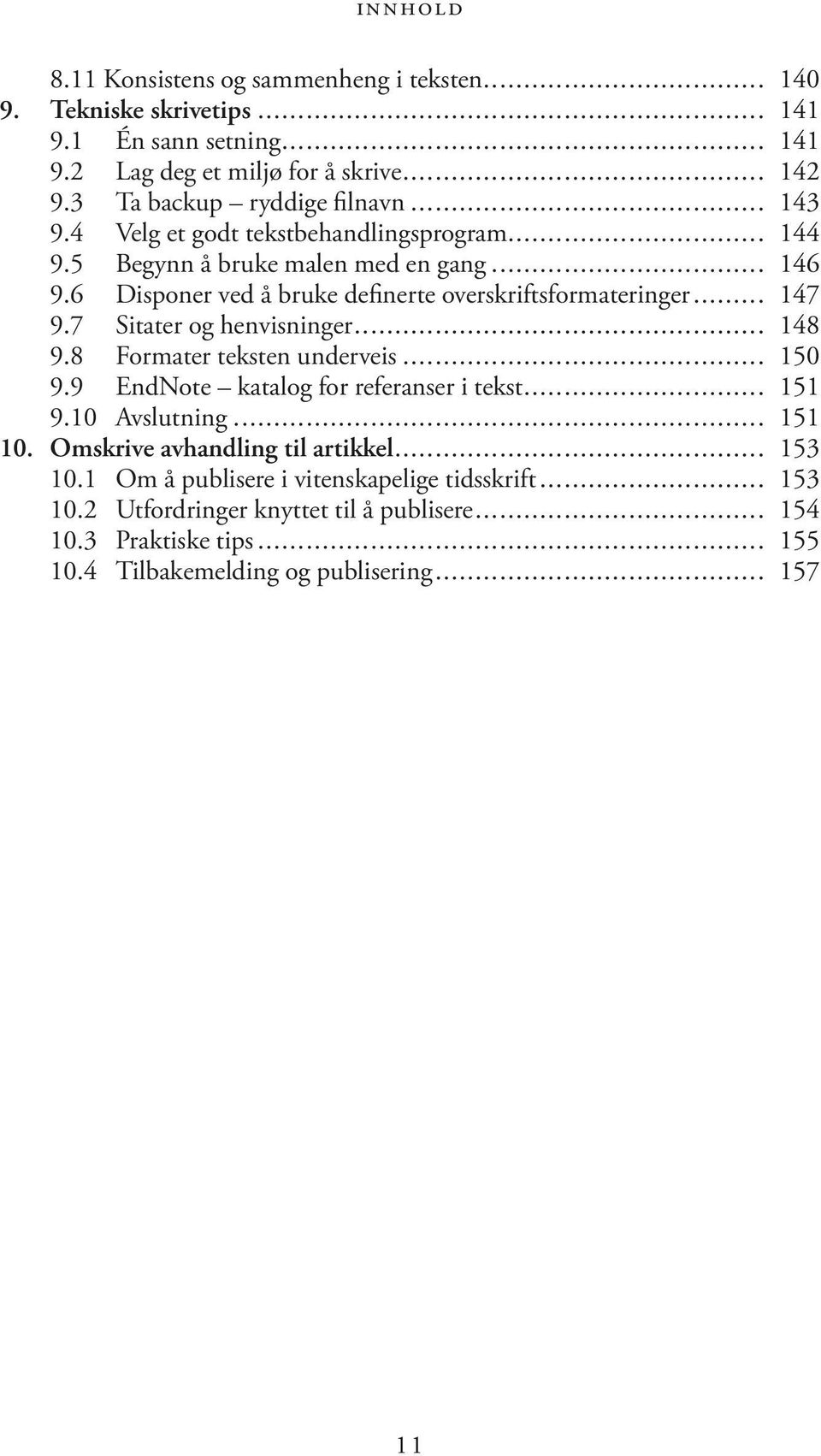 7 Sitater og henvisninger... 148 9.8 Formater teksten underveis... 150 9.9 EndNote katalog for referanser i tekst... 151 9.10 Avslutning... 151 10.