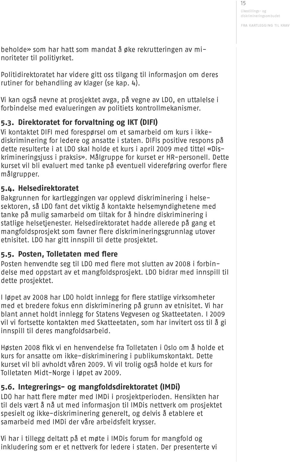 Vi kan også nevne at prosjektet avga, på vegne av LDO, en uttalelse i forbindelse med evalueringen av politiets kontrollmekanismer. 5.3.