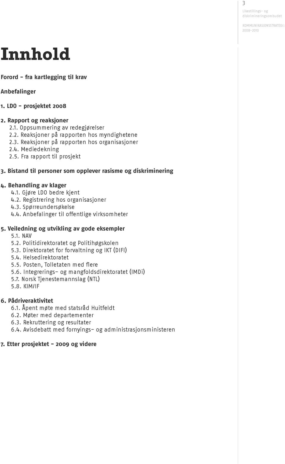 Gjøre LDO bedre kjent 4.2. Registrering hos organisasjoner 4.3. Spørreundersøkelse 4.4. Anbefalinger til offentlige virksomheter 5. Veiledning og utvikling av gode eksempler 5.1. NAV 5.2. Politidirektoratet og Politihøgskolen 5.