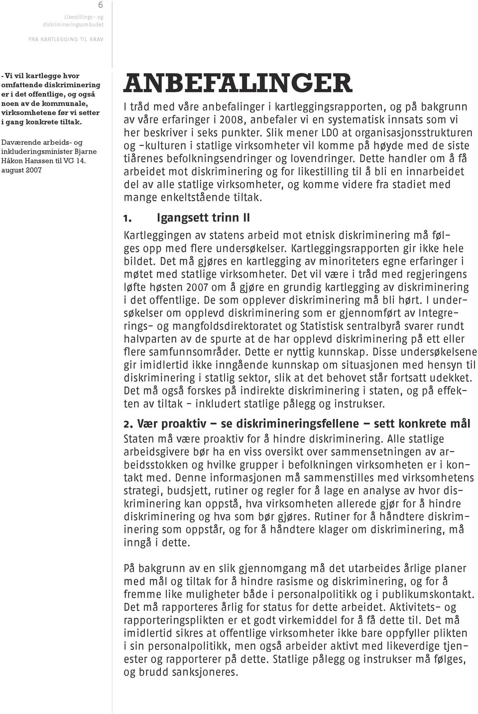 august 2007 ANBEFALINGER I tråd med våre anbefalinger i kartleggingsrapporten, og på bakgrunn av våre erfaringer i 2008, anbefaler vi en systematisk innsats som vi her beskriver i seks punkter.