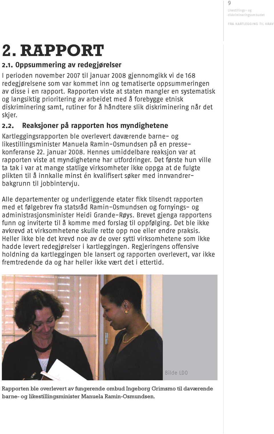 2. Reaksjoner på rapporten hos myndighetene Kartleggingsrapporten ble overlevert daværende barne- og likestillingsminister Manuela Ramin-Osmundsen på en pressekonferanse 22. januar 2008.