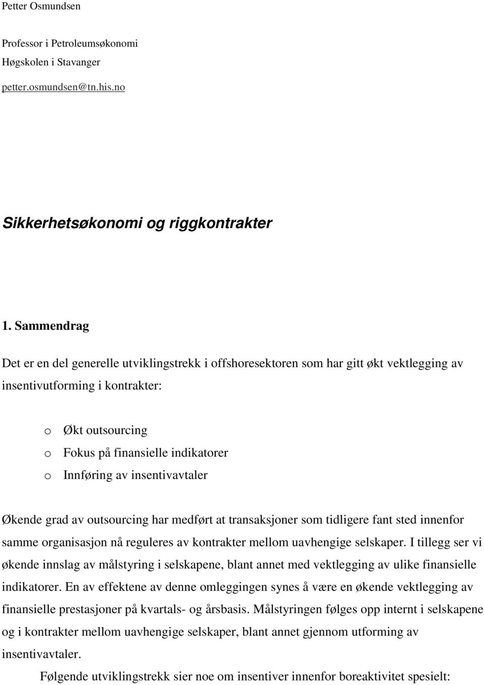 av insentivavtaler Økende grad av outsourcing har medført at transaksjoner som tidligere fant sted innenfor samme organisasjon nå reguleres av kontrakter mellom uavhengige selskaper.