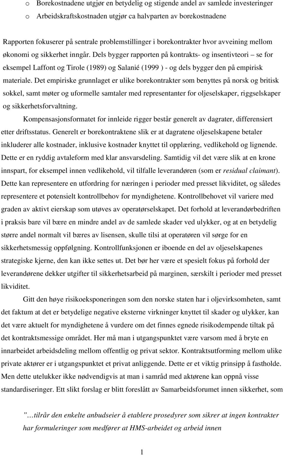 Dels bygger rapporten på kontrakts- og insentivteori se for eksempel Laffont og Tirole (1989) og Salanié (1999 ) - og dels bygger den på empirisk materiale.