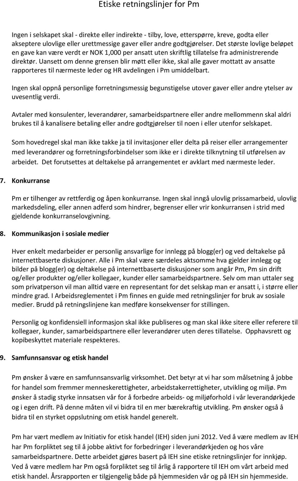 Uansett om denne grensen blir møtt eller ikke, skal alle gaver mottatt av ansatte rapporteres til nærmeste leder og HR avdelingen i Pm umiddelbart.