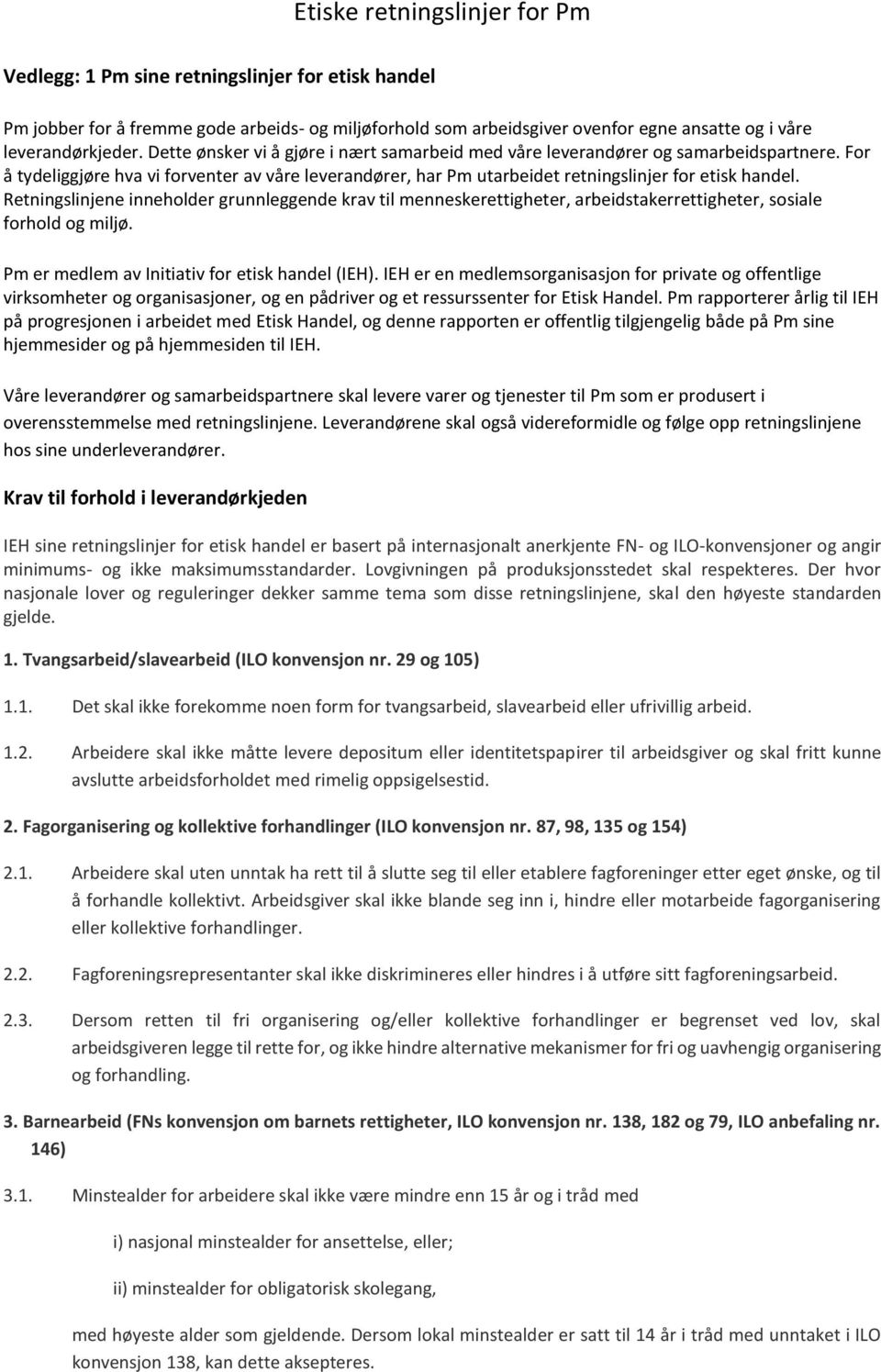 Retningslinjene inneholder grunnleggende krav til menneskerettigheter, arbeidstakerrettigheter, sosiale forhold og miljø. Pm er medlem av Initiativ for etisk handel (IEH).