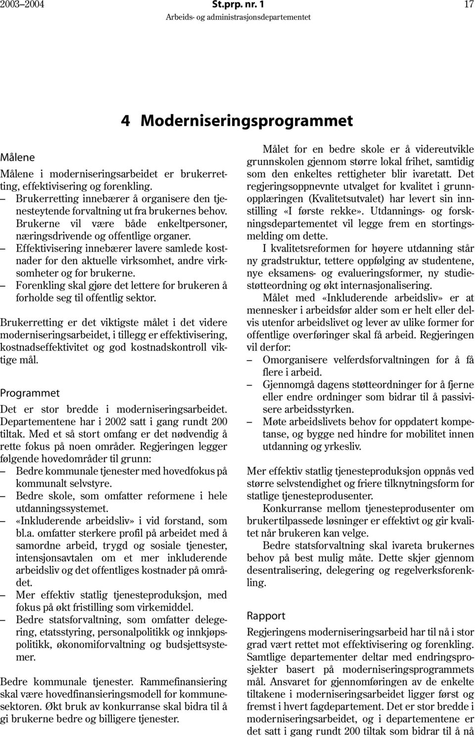 Effektivisering innebærer lavere samlede kostnader for den aktuelle virksomhet, andre virksomheter og for brukerne. Forenkling skal gjøre det lettere for brukeren å forholde seg til offentlig sektor.