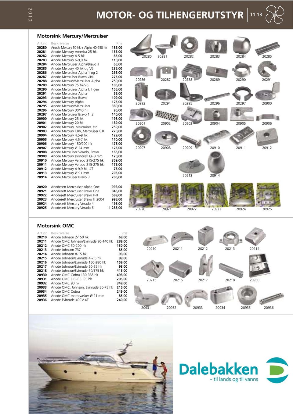 Alpha/Bravo 1 63,00 20285 Anode Mercury 40 hk og V6 235,00 20286 Anode Mercruiser Alpha 1 og 2 265,00 20287 Anode Mercruiser Bravo I/II/III 275,00 20288 Anode Mercury/Mercruiser Alpha 250,00 20289