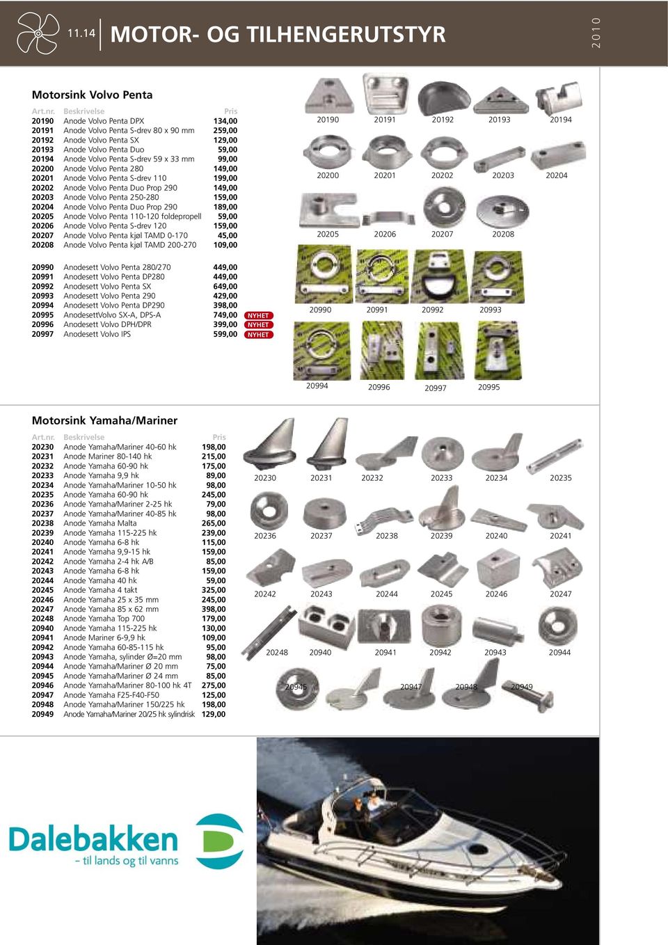 33 mm 99,00 20200 Anode Volvo Penta 280 149,00 20201 Anode Volvo Penta S-drev 110 199,00 20202 Anode Volvo Penta Duo Prop 290 149,00 20203 Anode Volvo Penta 250-280 159,00 20204 Anode Volvo Penta Duo