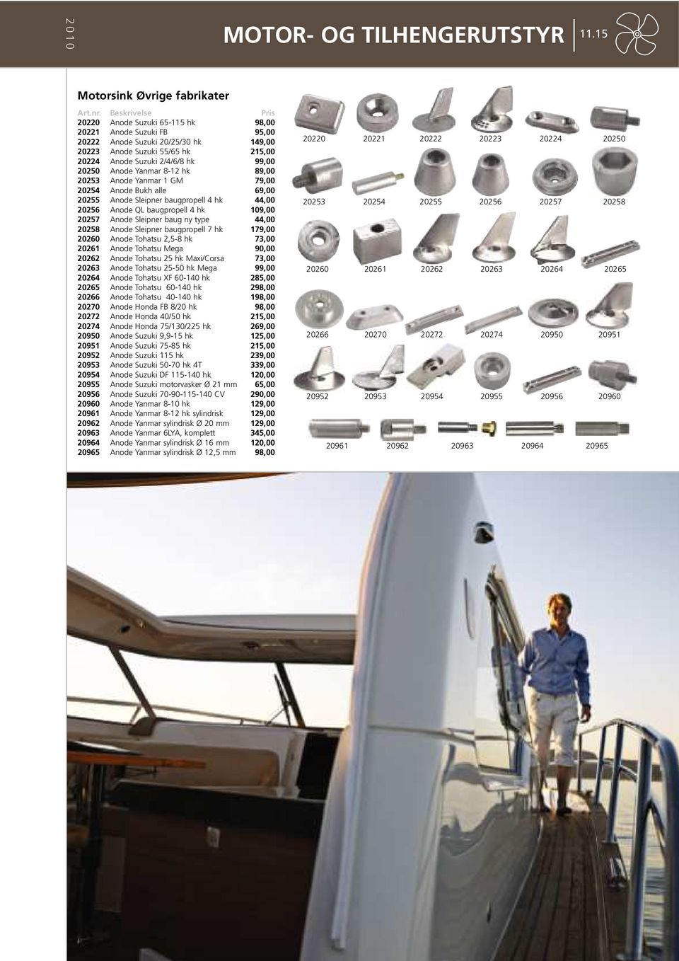 Yanmar 8-12 hk 89,00 20253 Anode Yanmar 1 GM 79,00 20254 Anode Bukh alle 69,00 20255 Anode Sleipner baugpropell 4 hk 44,00 20256 Anode QL baugpropell 4 hk 109,00 20257 Anode Sleipner baug ny type