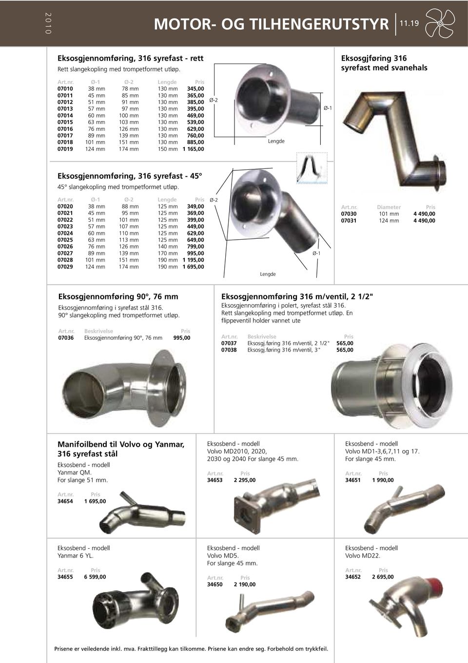 mm 539,00 07016 76 mm 126 mm 130 mm 629,00 07017 89 mm 139 mm 130 mm 760,00 07018 101 mm 151 mm 130 mm 885,00 07019 124 mm 174 mm 150 mm 1 165,00 Ø-2 Lengde Ø-1 Eksosgjennomføring, 316 syrefast - 45