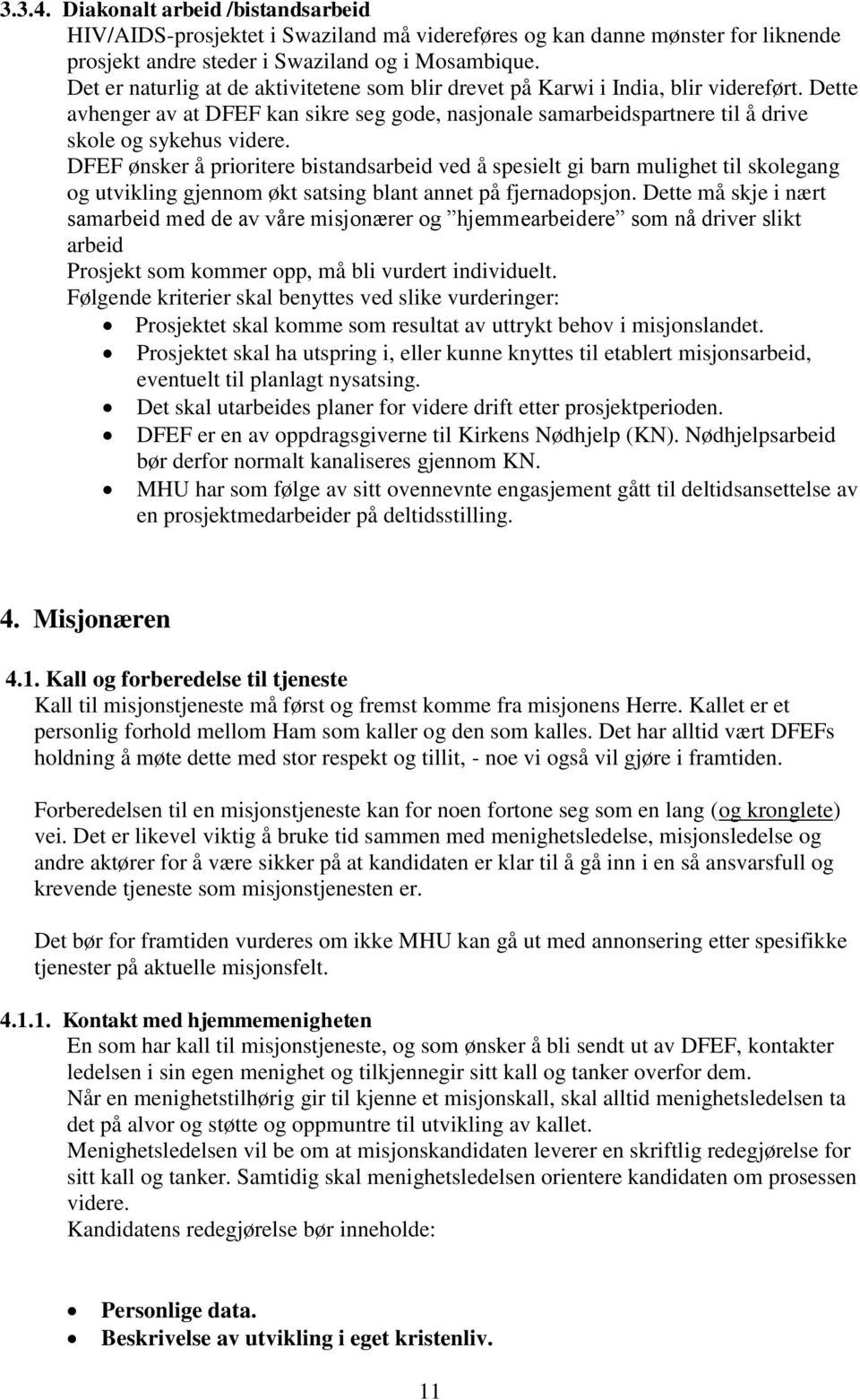 DFEF ønsker å prioritere bistandsarbeid ved å spesielt gi barn mulighet til skolegang og utvikling gjennom økt satsing blant annet på fjernadopsjon.