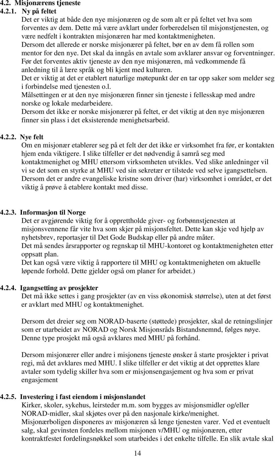 Dersom det allerede er norske misjonærer på feltet, bør en av dem få rollen som mentor for den nye. Det skal da inngås en avtale som avklarer ansvar og forventninger.