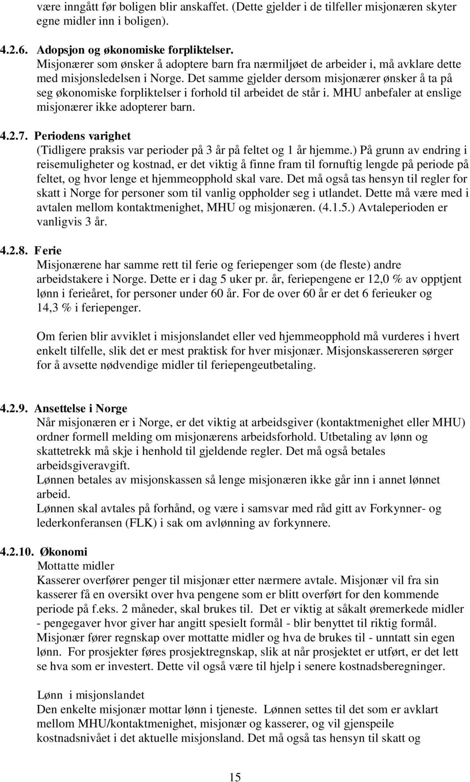 Det samme gjelder dersom misjonærer ønsker å ta på seg økonomiske forpliktelser i forhold til arbeidet de står i. MHU anbefaler at enslige misjonærer ikke adopterer barn. 4.2.7.