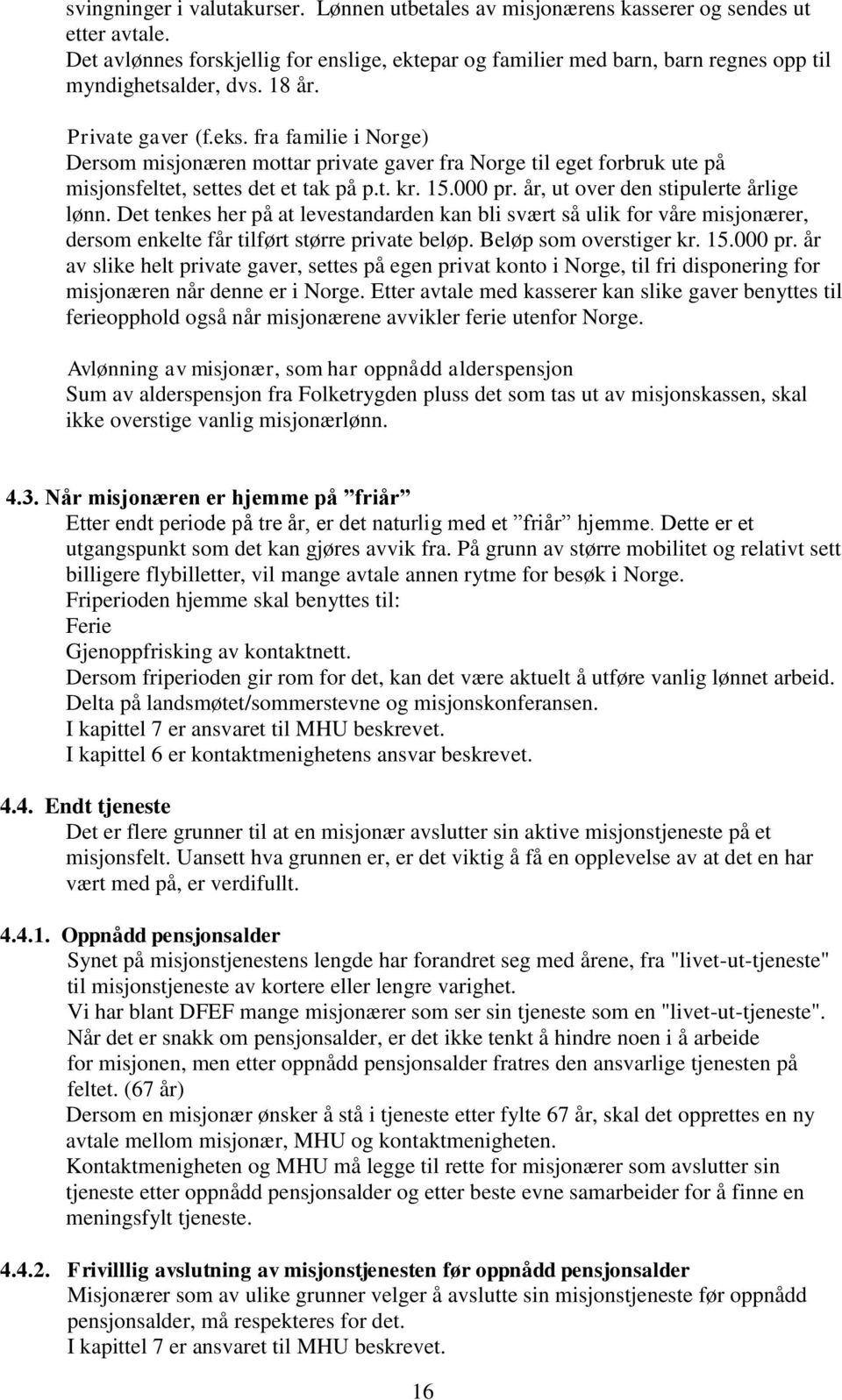 fra familie i Norge) Dersom misjonæren mottar private gaver fra Norge til eget forbruk ute på misjonsfeltet, settes det et tak på p.t. kr. 15.000 pr. år, ut over den stipulerte årlige lønn.