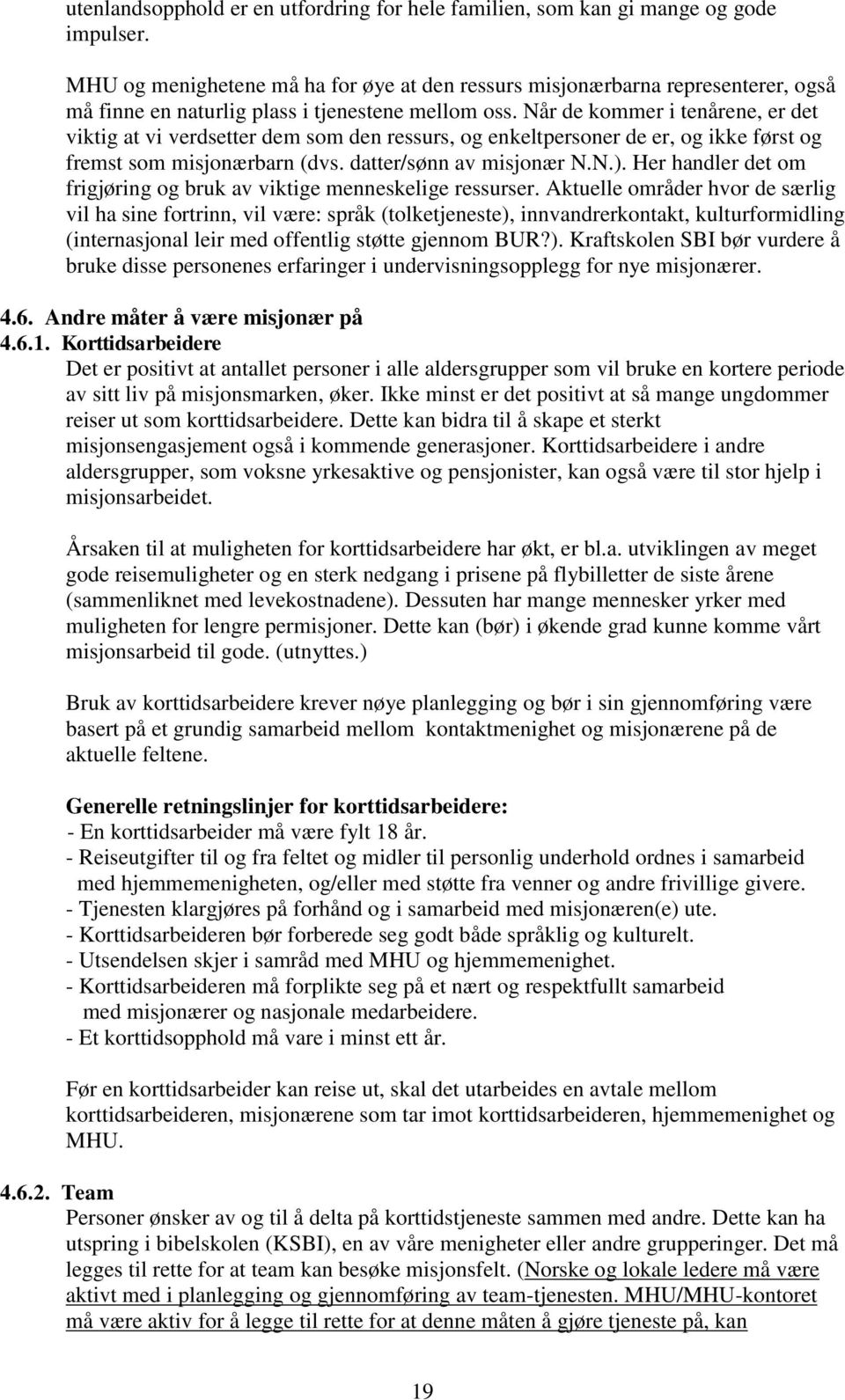 Når de kommer i tenårene, er det viktig at vi verdsetter dem som den ressurs, og enkeltpersoner de er, og ikke først og fremst som misjonærbarn (dvs. datter/sønn av misjonær N.N.).