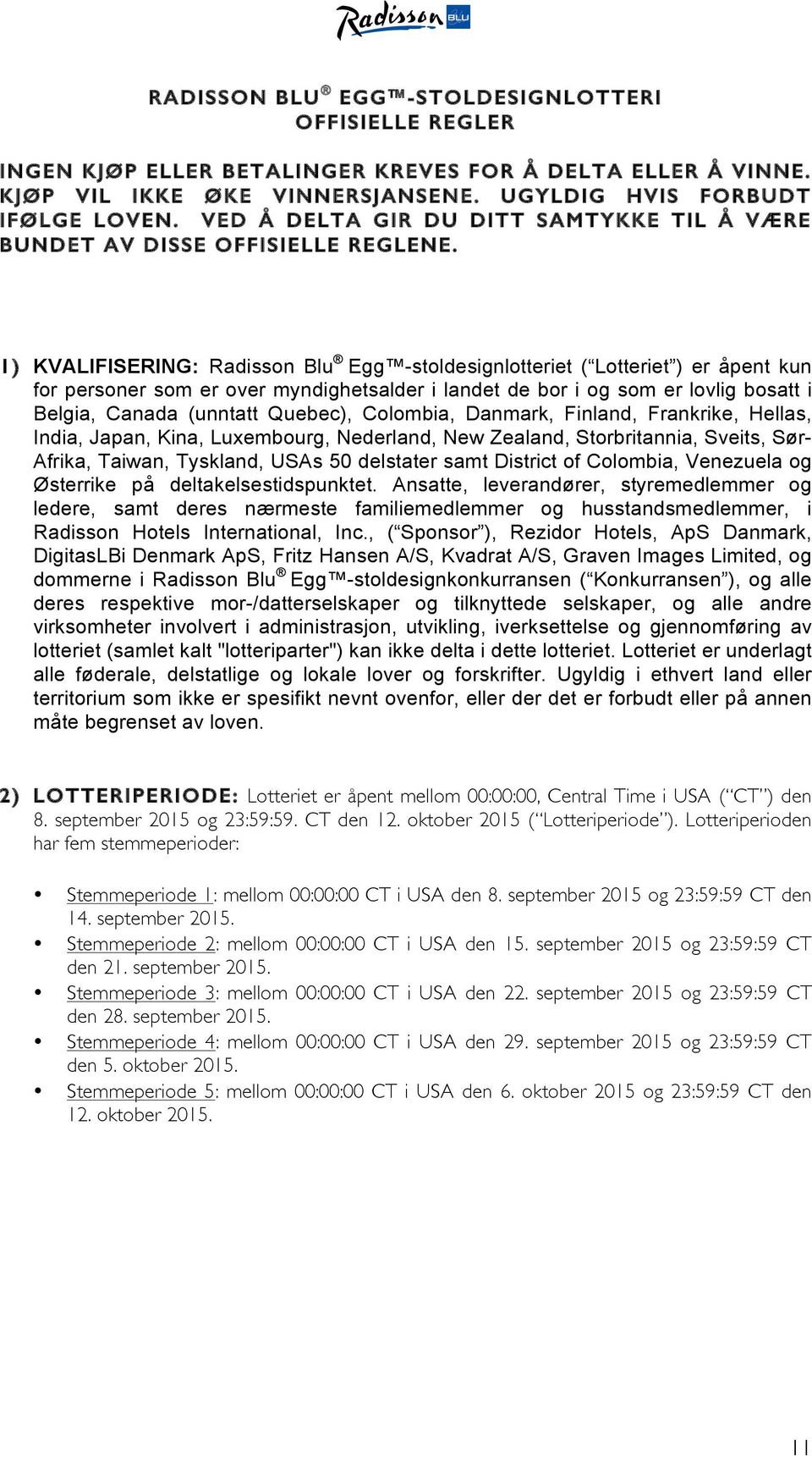 1) KVALIFISERING: Radissn Blu Egg -stldesignltteriet ( Ltteriet ) er åpent kun fr persner sm er ver myndighetsalder i landet de br i g sm er lvlig bsatt i Belgia, Canada (unntatt Quebec), Clmbia,