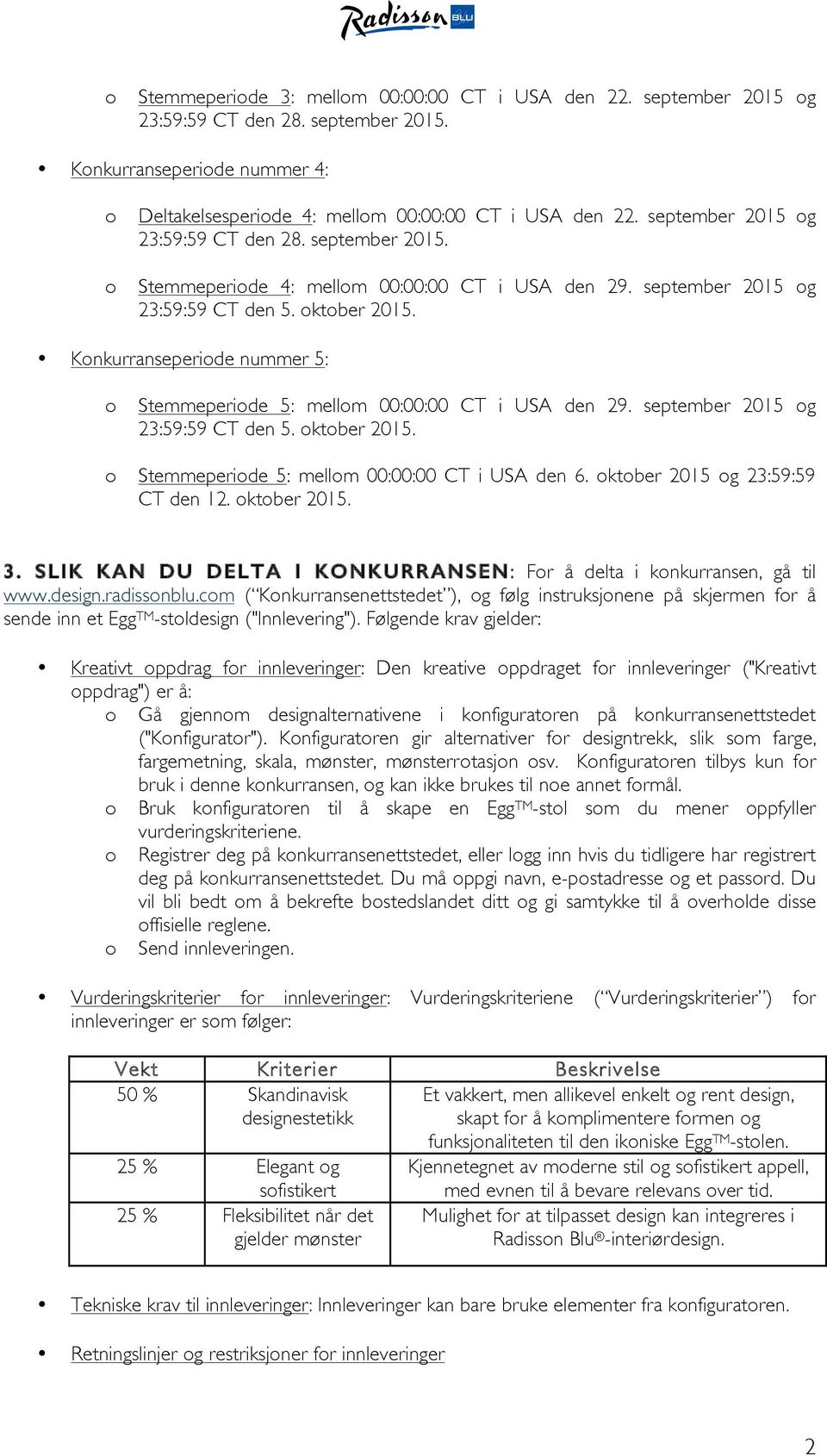 Knkurranseperide nummer 5: Stemmeperide 5: mellm 00:00:00 CT i USA den 29. september 2015 g 23:59:59 CT den 5. ktber 2015. Stemmeperide 5: mellm 00:00:00 CT i USA den 6.