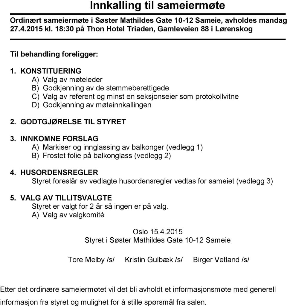 GODTGJØRELSE TIL STYRET 3. INNKOMNE FORSLAG A) Markiser og innglassing av balkonger (vedlegg 1) B) Frostet folie på balkonglass (vedlegg 2) 4.