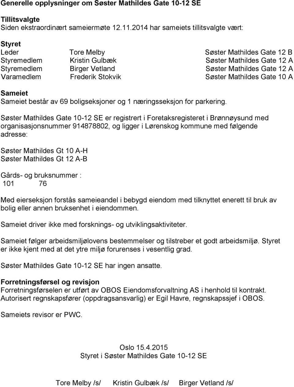 Varamedlem Frederik Stokvik Søster Mathildes Gate 10 A Sameiet Sameiet består av 69 boligseksjoner og 1 næringsseksjon for parkering.