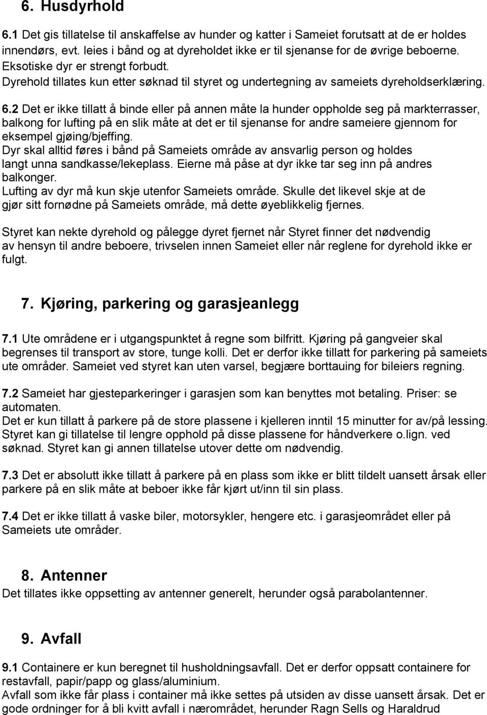 2 Det er ikke tillatt å binde eller på annen måte la hunder oppholde seg på markterrasser, balkong for lufting på en slik måte at det er til sjenanse for andre sameiere gjennom for eksempel